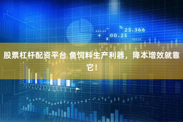 股票杠杆配资平台 鱼饲料生产利器，降本增效就靠它！