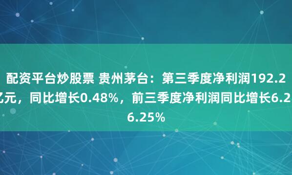 配资平台炒股票 贵州茅台：第三季度净利润192.24亿元，同比增长0.48%，前三季度净利润同比增长6.25%